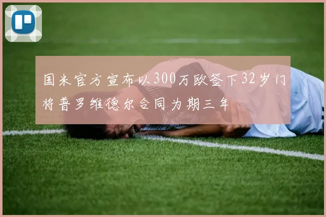 国米官方宣布以300万欧签下32岁门将普罗维德尔合同为期三年